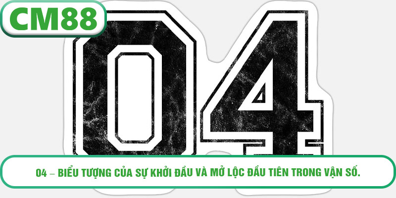 04 – Biểu tượng của sự khởi đầu và mở lộc đầu tiên trong vận số.