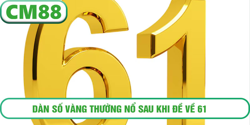 Dàn số vàng thường nổ sau khi đề về 61